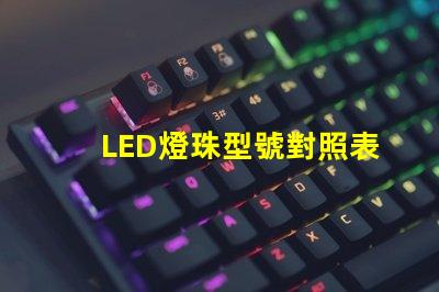 LED燈珠型號對照表 led燈珠電壓電流對照表